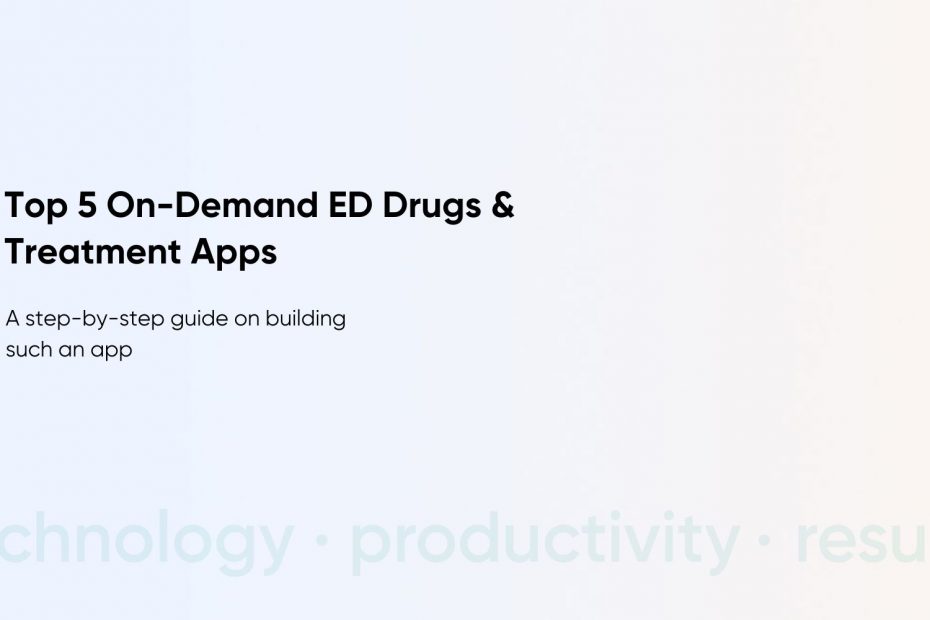Top 5 On-Demand ED Drugs & Treatment Apps: 2024 Guide to Developing an Online Prescription Platform