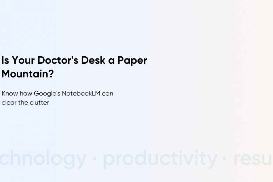 Why NotebookLM is a Perfect tool for Healthcare Providers & Staff