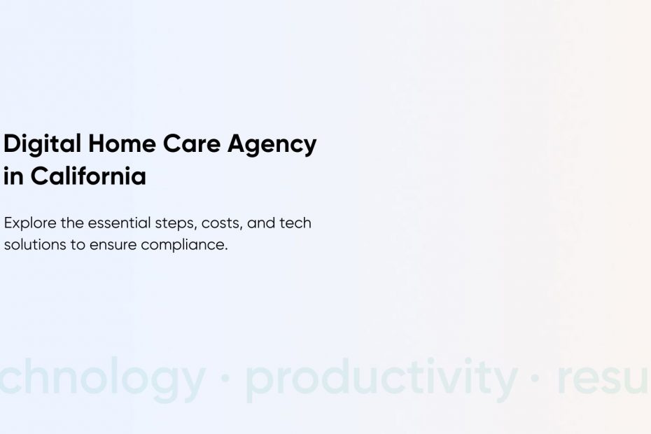 Start a Digital Home Care Agency in California: Costs & Compliance Guide