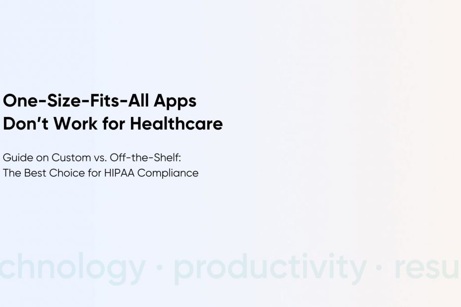 Custom HIPAA Compliant App Development: Secure, Scalable & Tailored for You
